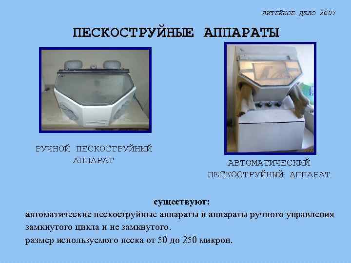ЛИТЕЙНОЕ ДЕЛО 2007 ПЕСКОСТРУЙНЫЕ АППАРАТЫ РУЧНОЙ ПЕСКОСТРУЙНЫЙ АППАРАТ АВТОМАТИЧЕСКИЙ ПЕСКОСТРУЙНЫЙ АППАРАТ существуют: автоматические пескоструйные