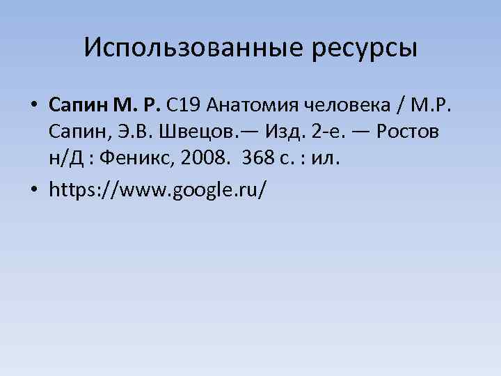Использованные ресурсы • Сапин М. Р. С 19 Анатомия человека / М. Р. Сапин,