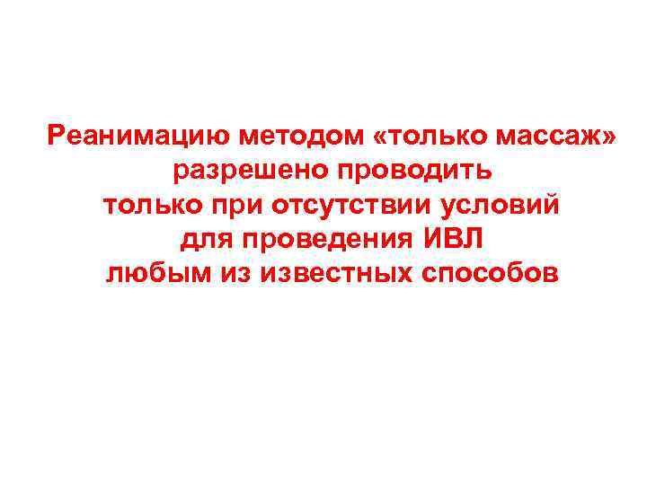 Реанимацию методом «только массаж» разрешено проводить только при отсутствии условий для проведения ИВЛ любым