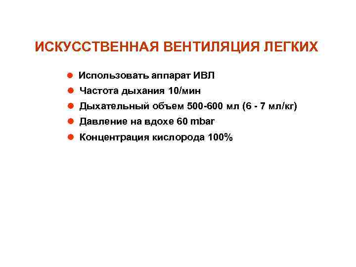 ИСКУССТВЕННАЯ ВЕНТИЛЯЦИЯ ЛЕГКИХ l Использовать аппарат ИВЛ l Частота дыхания 10/мин l Дыхательный объем