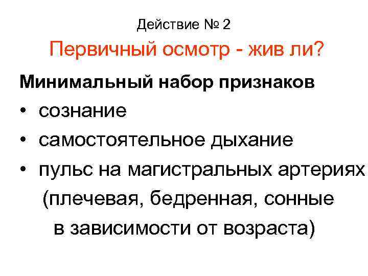 Действие № 2 Первичный осмотр - жив ли? Минимальный набор признаков • сознание •