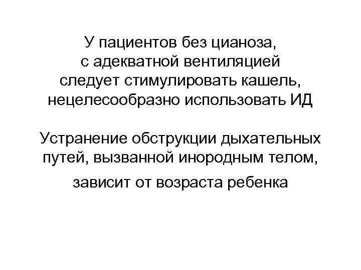 У пациентов без цианоза, с адекватной вентиляцией следует стимулировать кашель, нецелесообразно использовать ИД Устранение