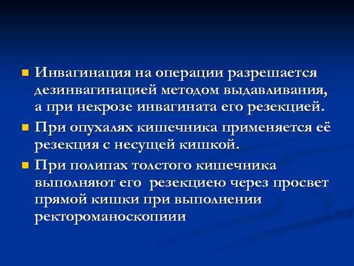 Инвагинация на операции разрешается дезинвагинацией методом выдавливания, а при некрозе инвагината его резекцией. n