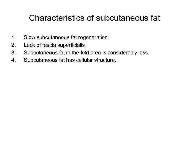 Characteristics of subcutaneous fat 1. 2. 3. 4. Slow subcutaneous fat regeneration. Lack of