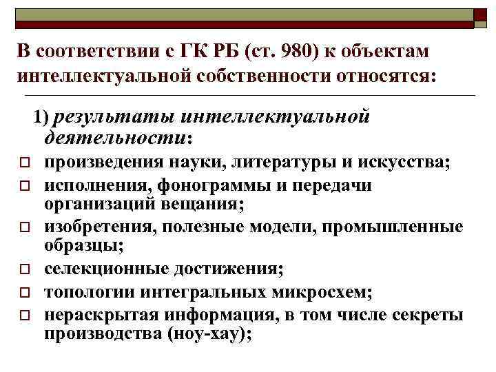 В соответствии с ГК РБ (ст. 980) к объектам интеллектуальной собственности относятся: 1) результаты