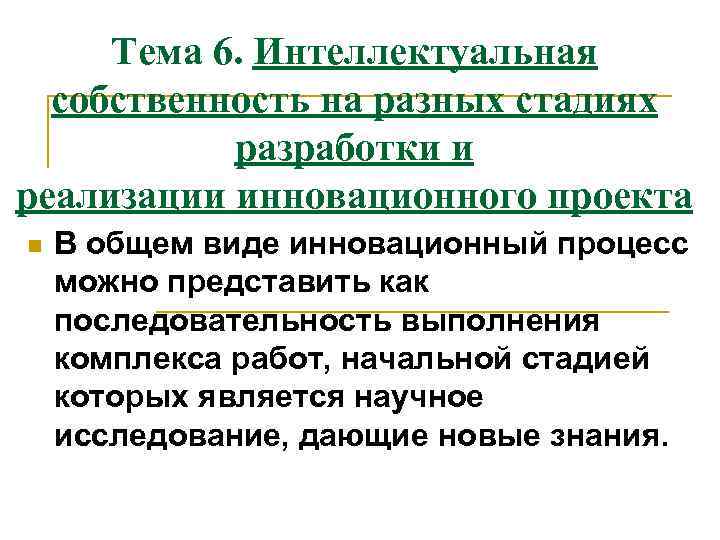 Тема 6. Интеллектуальная собственность на разных стадиях разработки и реализации инновационного проекта n В