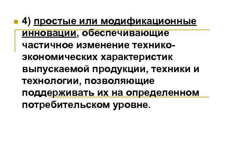 n 4) простые или модификационные инновации, обеспечивающие частичное изменение техникоэкономических характеристик выпускаемой продукции, техники