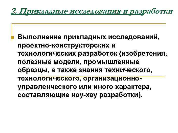 2. Прикладные исследования и разработки n Выполнение прикладных исследований, проектно-конструкторских и технологических разработок (изобретения,