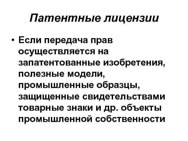 Патентные лицензии • Если передача прав осуществляется на запатентованные изобретения, полезные модели, промышленные образцы,