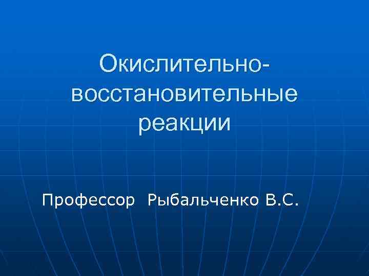 Окислительновосстановительные реакции Профессор Рыбальченко В. С. 