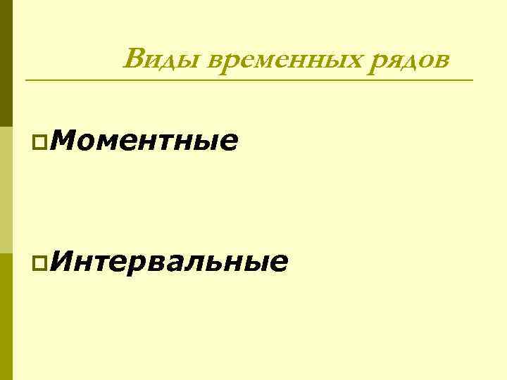 Виды временных рядов p. Моментные p. Интервальные 