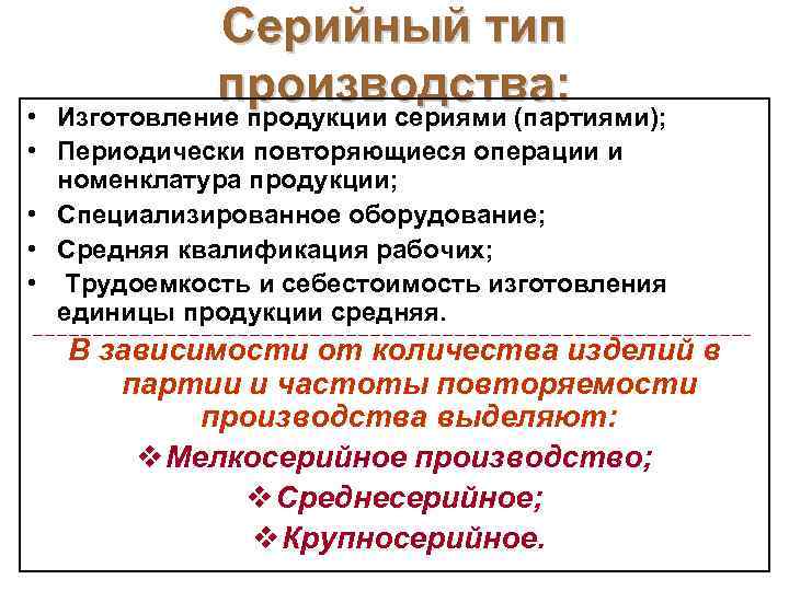 Серийный тип производства: • Изготовление продукции сериями (партиями); • Периодически повторяющиеся операции и номенклатура