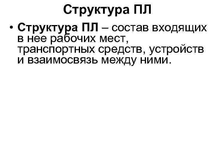 Структура ПЛ • Структура ПЛ – состав входящих в нее рабочих мест, транспортных средств,