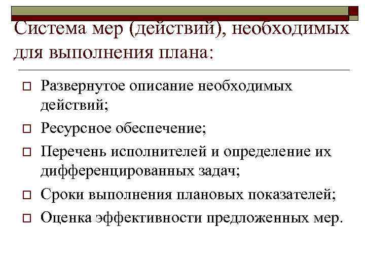 Система мер (действий), необходимых для выполнения плана: o o o Развернутое описание необходимых действий;