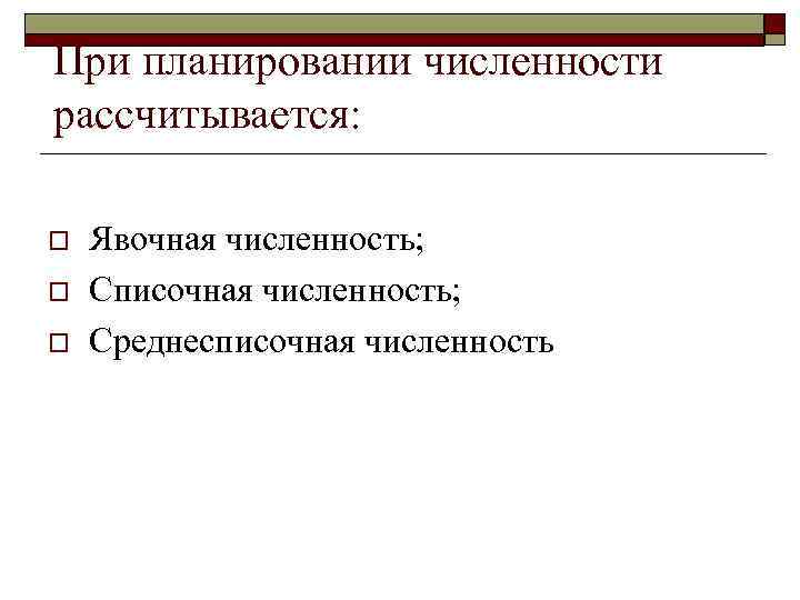 При планировании численности рассчитывается: o o o Явочная численность; Списочная численность; Среднесписочная численность 