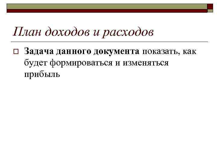 План доходов и расходов o Задача данного документа показать, как будет формироваться и изменяться