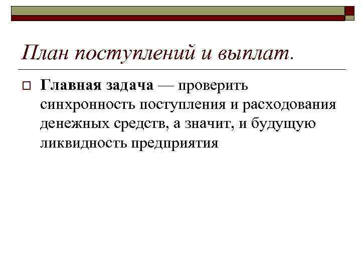 План поступлений и выплат. o Главная задача — проверить синхронность поступления и расходования денежных