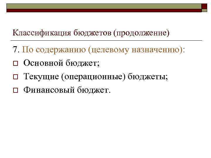 Классификация бюджетов (продолжение) 7. По содержанию (целевому назначению): o Основной бюджет; o Текущие (операционные)