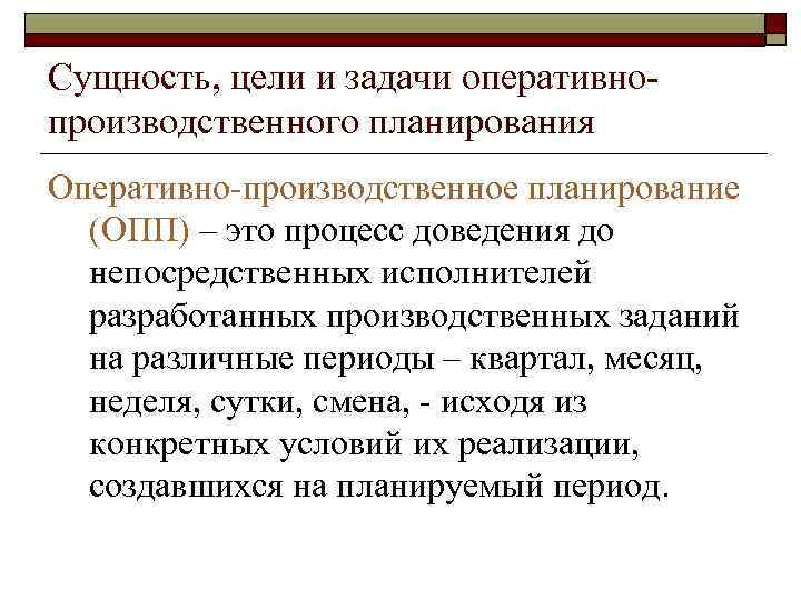 Сущность, цели и задачи оперативнопроизводственного планирования Оперативно-производственное планирование (ОПП) – это процесс доведения до