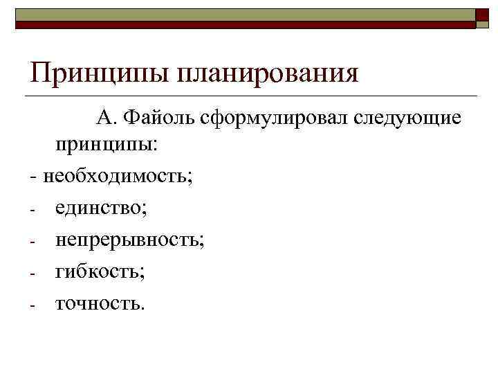 Принципы планирования А. Файоль сформулировал следующие принципы: - необходимость; - единство; - непрерывность; -