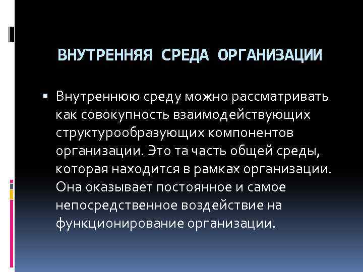 ВНУТРЕННЯЯ СРЕДА ОРГАНИЗАЦИИ Внутреннюю среду можно рассматривать как совокупность взаимодействующих структурообразующих компонентов организации. Это