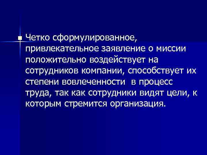 n Четко сформулированное, привлекательное заявление о миссии положительно воздействует на сотрудников компании, способствует их