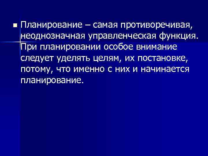 n Планирование – самая противоречивая, неоднозначная управленческая функция. При планировании особое внимание следует уделять