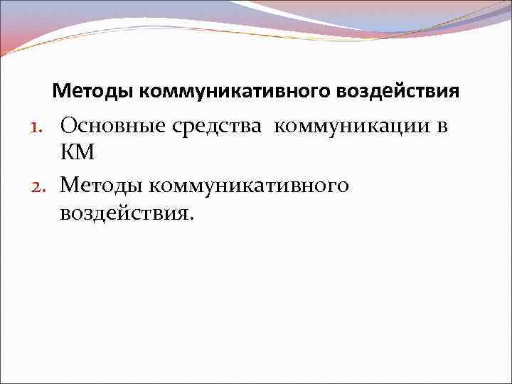 Методы коммуникативного воздействия 1. Основные средства коммуникации в КМ 2. Методы коммуникативного воздействия. 