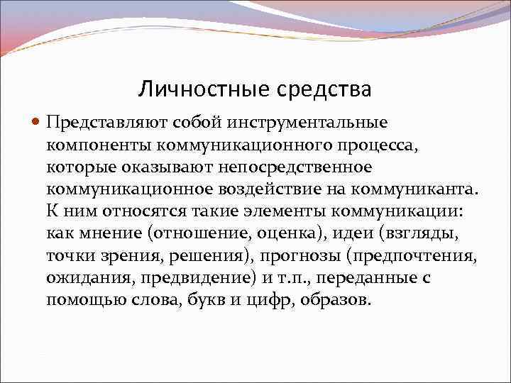 Личностные средства Представляют собой инструментальные компоненты коммуникационного процесса, которые оказывают непосредственное коммуникационное воздействие на