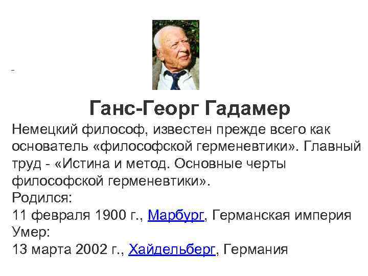  Ганс-Георг Гадамер Немецкий философ, известен прежде всего как основатель «философской герменевтики» . Главный