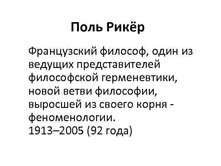 Поль Рикёр Французский философ, один из ведущих представителей философской герменевтики, новой ветви философии, выросшей