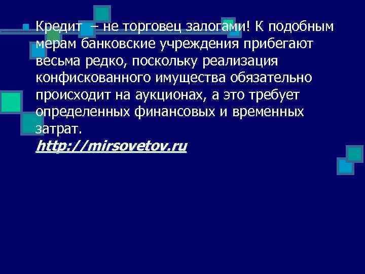 n Кредит – не торговец залогами! К подобным мерам банковские учреждения прибегают весьма редко,