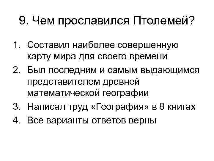 9. Чем прославился Птолемей? 1. Составил наиболее совершенную карту мира для своего времени 2.