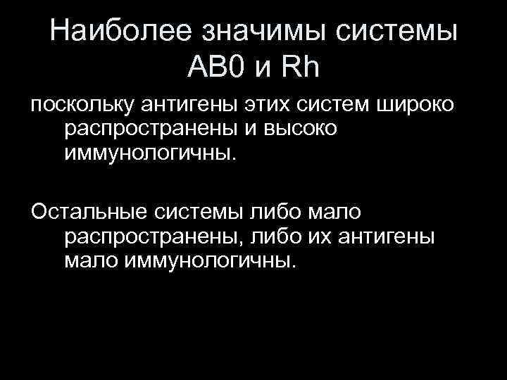 Наиболее значимы системы АВ 0 и Rh поскольку антигены этих систем широко распространены и