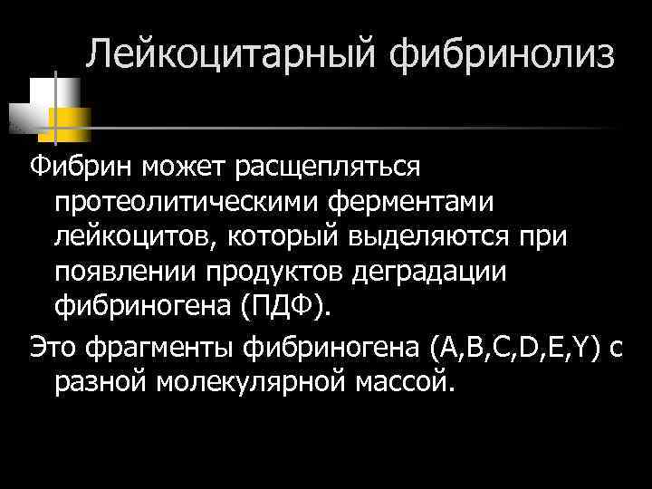 Лейкоцитарный фибринолиз Фибрин может расщепляться протеолитическими ферментами лейкоцитов, который выделяются при появлении продуктов деградации