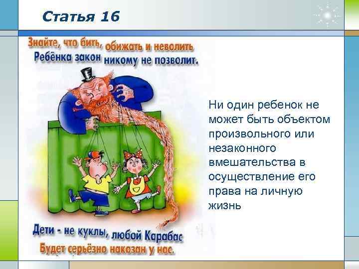 Статья 16 Ни один ребенок не может быть объектом произвольного или незаконного вмешательства в