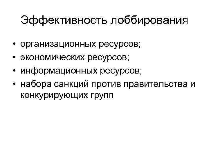 Эффективность лоббирования • • организационных ресурсов; экономических ресурсов; информационных ресурсов; набора санкций против правительства