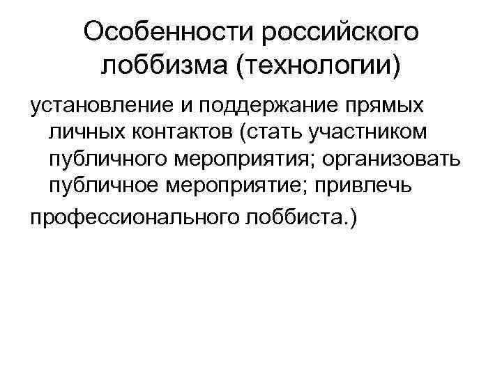 Особенности российского лоббизма (технологии) установление и поддержание прямых личных контактов (стать участником публичного мероприятия;