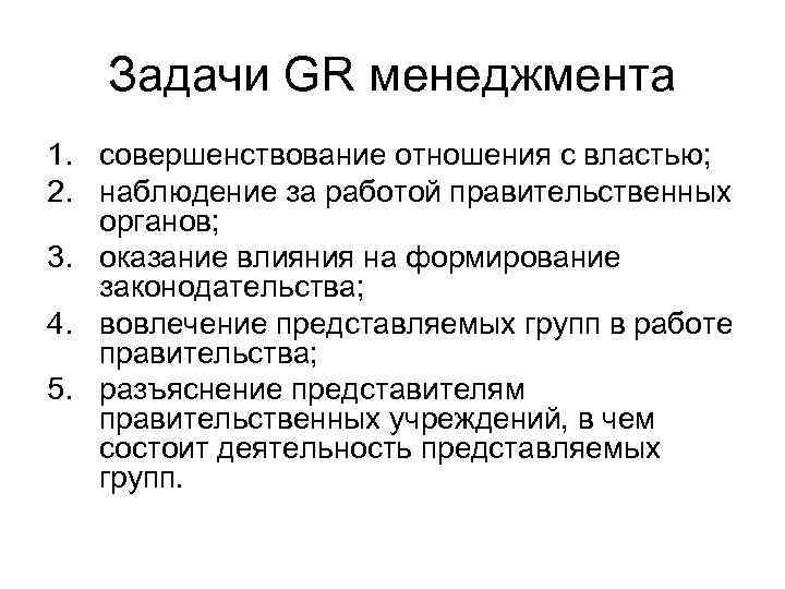 Задачи GR менеджмента 1. совершенствование отношения с властью; 2. наблюдение за работой правительственных органов;