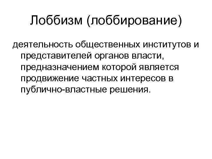 Лоббизм (лоббирование) деятельность общественных институтов и представителей органов власти, предназначением которой является продвижение частных