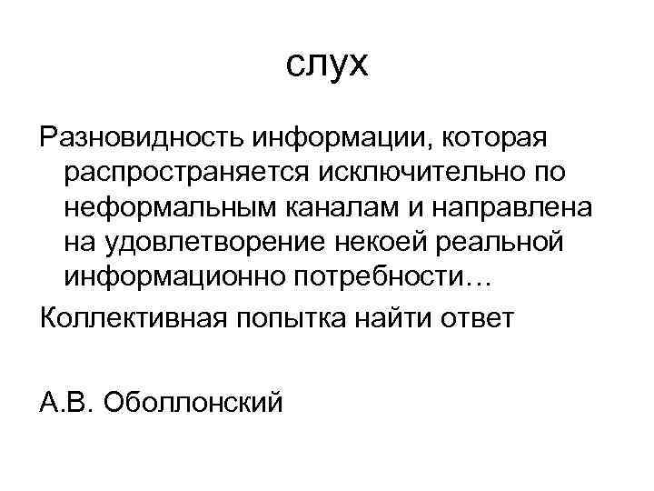 слух Разновидность информации, которая распространяется исключительно по неформальным каналам и направлена на удовлетворение некоей
