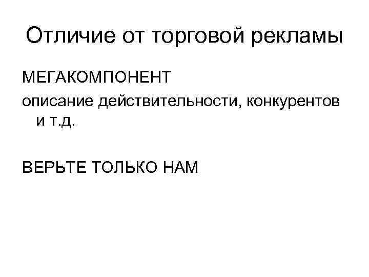 Отличие от торговой рекламы МЕГАКОМПОНЕНТ описание действительности, конкурентов и т. д. ВЕРЬТЕ ТОЛЬКО НАМ