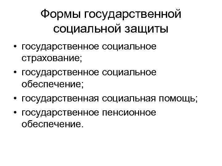 Формы государственной социальной защиты • государственное социальное страхование; • государственное социальное обеспечение; • государственная