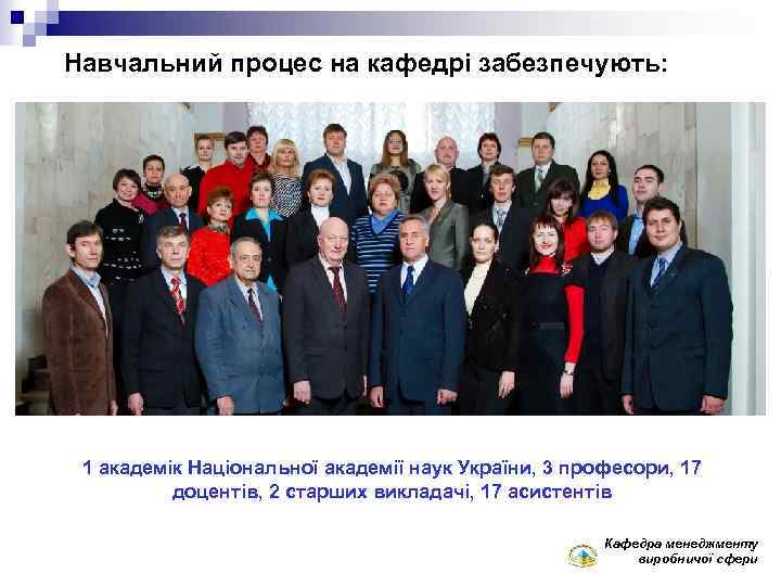 Навчальний процес на кафедрі забезпечують: 1 академік Національної академії наук України, 3 професори, 17