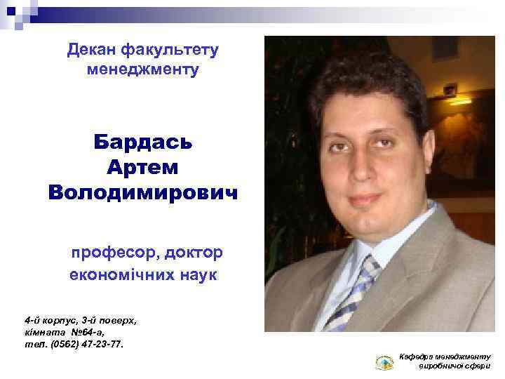 Декан факультету менеджменту Бардась Артем Володимирович професор, доктор економічних наук 4 -й корпус, 3