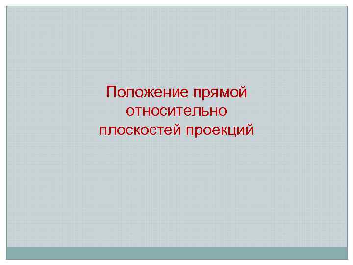 Положение прямой относительно плоскостей проекций 