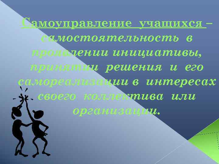 Самоуправление учащихся – самостоятельность в проявлении инициативы, принятии решения и его самореализации в интересах