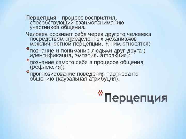 Способствует пониманию. Процесс восприятия, познания и понимания людьми друг друга:. Перцепция это процесс восприятия способствующий взаимопониманию. Восприятие и познание людьми друг друга в процессе общения. Восприятие себя и других в процессе общения.