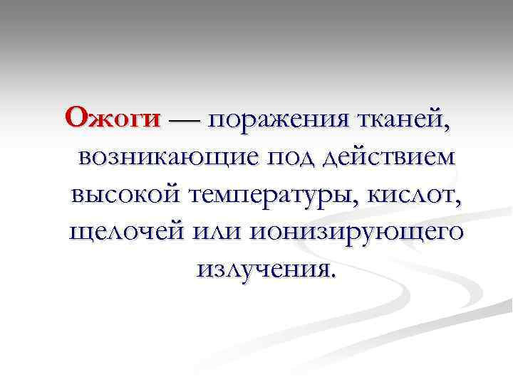 Ожоги — поражения тканей, возникающие под действием высокой температуры, кислот, щелочей или ионизирующего излучения.