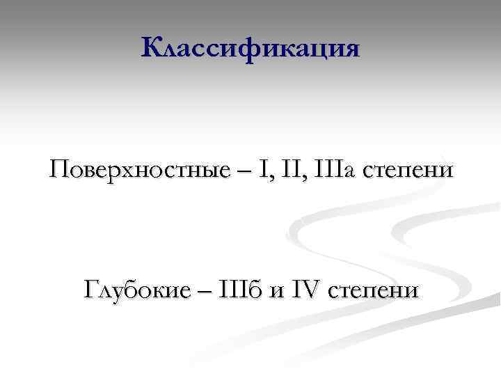 Классификация Поверхностные – I, IIIa степени Глубокие – IIIб и IV степени 